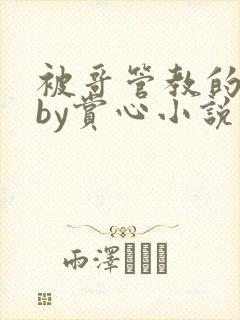 被哥管教的日子by赏心小说在线阅读