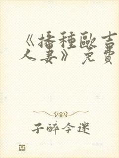 《播种欧吉桑与人妻》免费