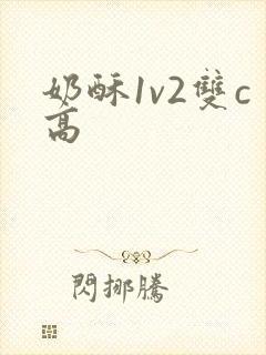 奶酥1v2双c高