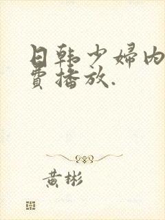 日韩少妇内射免费播放.