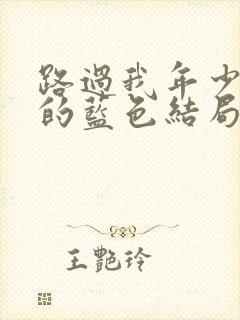 路过我年少时光的蓝色结局