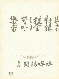 乐可(校对版+番外)金银花露小说