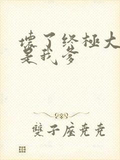 坏了终极大反派是我爹