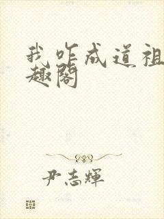 我咋成道祖了笔趣阁