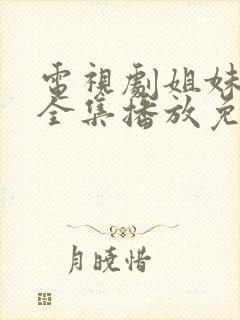 电视剧姐妹姐妹全集播放免费