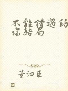 不能错过的只有你结局