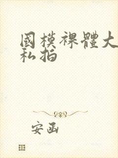 国模裸体大尺度私拍