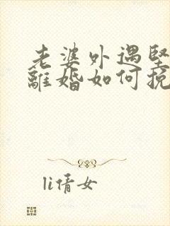 老婆外遇坚决要离婚如何挽回