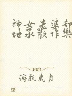 神女老婆却在背地承欢作乐傅雅宁在线阅读