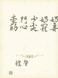 豪门少奶奶谢少的心尖宠妻