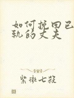 如何挽回已经出轨的丈夫