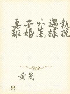 妻子外遇执意要离婚怎样挽回