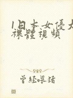 1日本女优大胆裸体视频