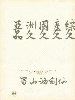 亚洲国产综合精品久久久久久