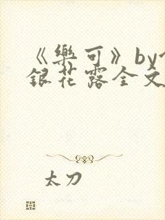《乐可》by金银花露全文免费