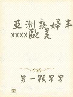 亚洲熟妇丰满xxxxx欧美