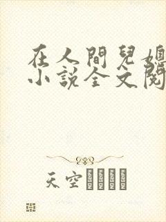 在人间儿媳采薇小说全文阅读采薇