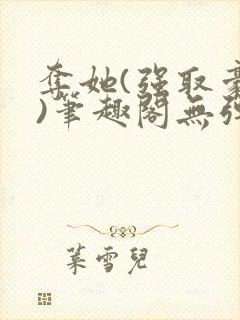 夺她(强取豪夺)笔趣阁无弹窗封面