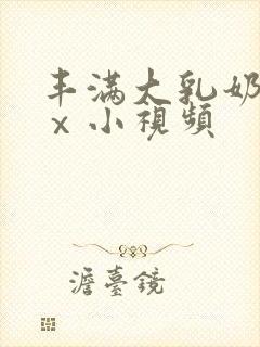 丰满大乳奶做爰ⅹ小视频封面