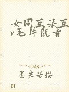 女同互添互慰dv毛片观看封面