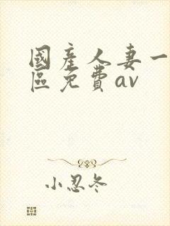 国产人妻一区二区免费av