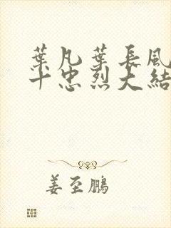 叶凡叶长风一门十忠烈大结局