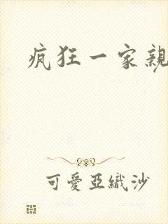 疯狂一家亲全文