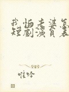 我怕老婆怎么了短剧演员表