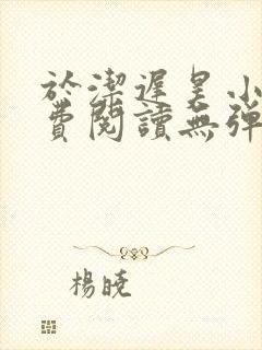 于洁迟昊小说免费阅读无弹窗