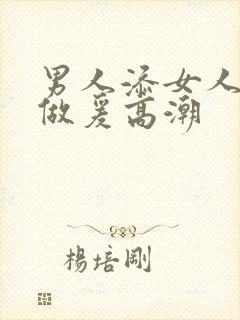 男人添女人囗交做爰高潮