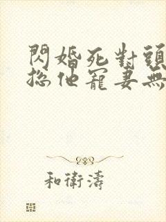 闪婚死对头,顾总他宠妻无度