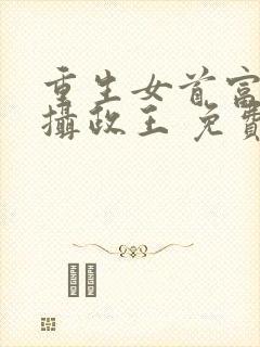 重生女首富娇养摄政王 免费看封面