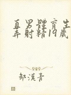 直男体育生被玩弄射精19岁