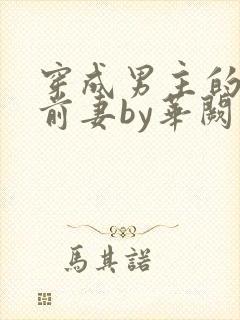 穿成男主的炮灰前妻by华阙阙