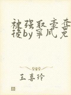 被强取豪夺多年后by宁夙免费阅读