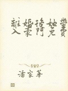 离婚后她带崽嫁入豪门免费高清