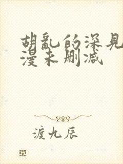 胡乱的深见君动漫未删减