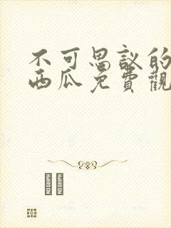 不可思议的爱情西瓜免费观看