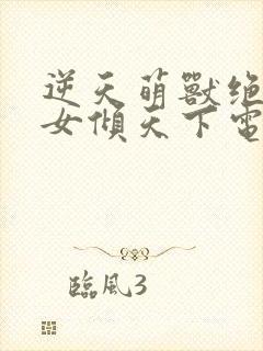 逆天萌兽绝世妖女倾天下电视剧封面