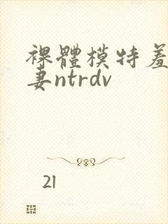 裸体模特羞耻人妻ntrdv