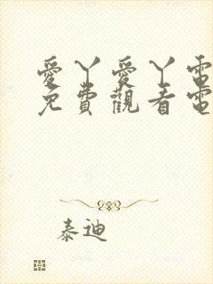 爱丫爱丫电视剧免费观看电视剧第一