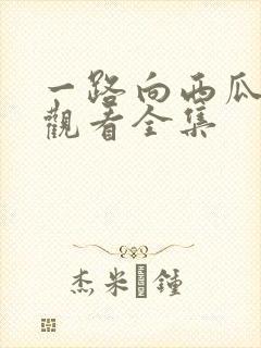 一路向西瓜免费观看全集