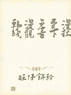 韩漫免费漫画在线观看下拉式漫画网站免费