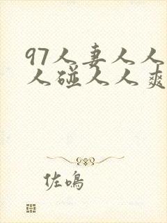 97人妻人人做人碰人人爽一