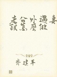 老公外遇妻子应该怎么做