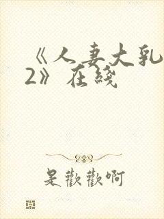 《人妻大乳被揉2》在线