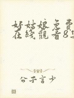 好姑娘免费高清在线观看8集电视剧