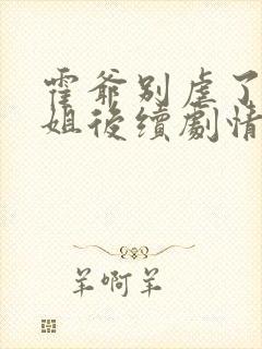 霍爷别虐了池小姐后续剧情