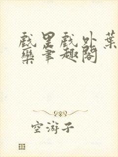 戏里戏外叶芙岑栾笔趣阁