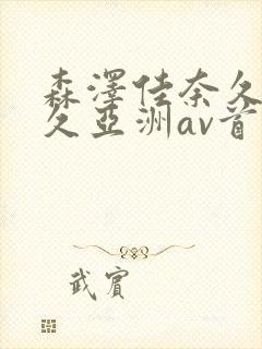 森泽佳奈久久久久亚洲av首页